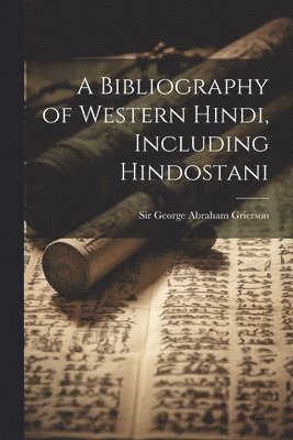 A Bibliography of Western Hindi, Including Hindostani 1