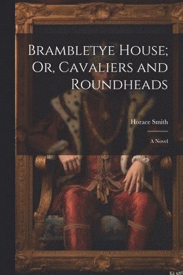 Brambletye House; Or, Cavaliers and Roundheads 1