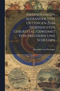 bokomslag Abhandlungen Alexander von Oettingen zum Siebenzigsten Geburtstag Gewidmet von Freunden und Schlern