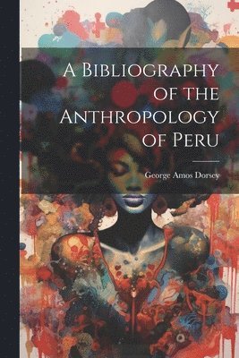 bokomslag A Bibliography of the Anthropology of Peru