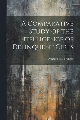 bokomslag Comparative Study of the Intelligence of Delinquent Girls