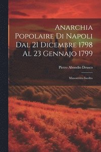 bokomslag Anarchia Popolaire di Napoli dal 21 Dicembre 1798 al 23 Gennajo 1799