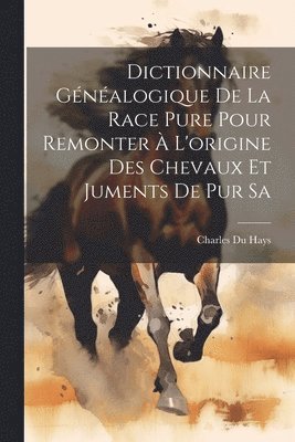 bokomslag Dictionnaire Gnalogique de la Race Pure Pour Remonter  L'origine des Chevaux et Juments de pur Sa