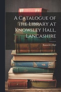 bokomslag A Catalogue of the Library at Knowsley Hall, Lancashire