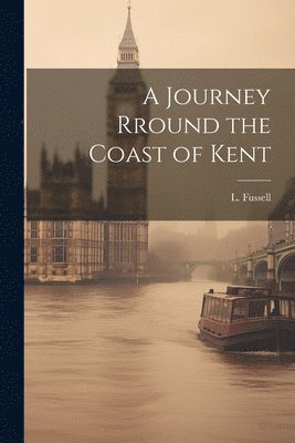 A Journey Rround the Coast of Kent 1