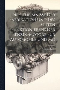 bokomslag Die Geheimnisse der Fabrikation und des Guten Funktionierens der Benzin-motore fr Automobile und Mo