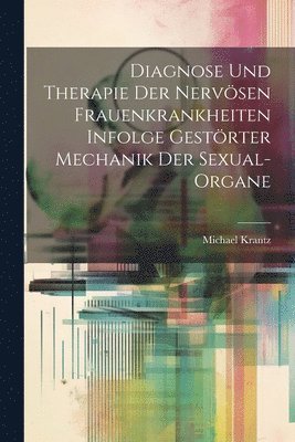 Diagnose und Therapie der Nervsen Frauenkrankheiten Infolge Gestrter Mechanik der Sexual-Organe 1