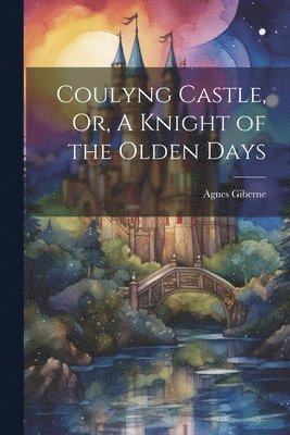 Agnes Giberne - Coulyng Castle, Or, A Knight of the Olden Days, Häftad