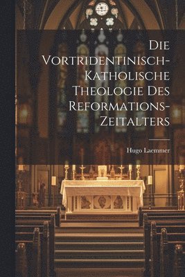 bokomslag Die Vortridentinisch-Katholische Theologie des Reformations-Zeitalters