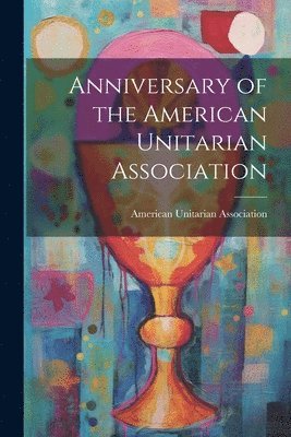 bokomslag Anniversary of the American Unitarian Association