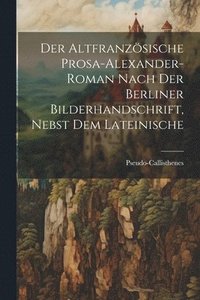 bokomslag Der Altfranzsische Prosa-Alexander-roman nach der Berliner Bilderhandschrift, nebst dem lateinische