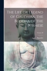 bokomslag The Life or Legend of Gaudama, the Buddha of the Burmese; Volume II