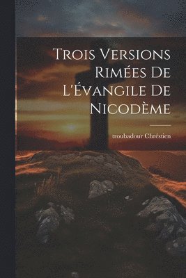 bokomslag Trois Versions Rimes de l'vangile de Nicodme