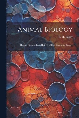 bokomslag Animal Biology; Human Biology. Parts II & III of First Course in Biology