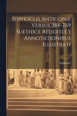 bokomslag Sophoclis Antigonæ Versus 384-769 Suethice Redditi et Annotationibus Illustrati [microform]