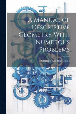 A Manual of Descriptive Geometry With Numerous Problems 1