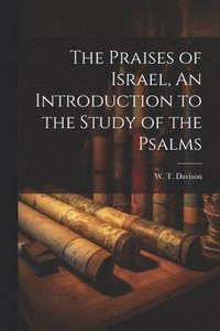 bokomslag Praises of Israel, An Introduction to the Study of the Psalms