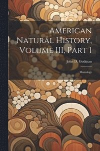 bokomslag American Natural History, Volume III, Part 1