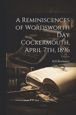 bokomslag A Reminiscences of Wordsworth Day Cockermouth, April 7th, 1896