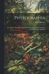 bokomslag Phytographia; ou, Botanica brasileira applicada medicina, s artes e industria, seguida de un supplem