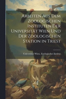 Arbeiten aus dem Zoologischen Instituten der Universitt Wien und der Zoologischen Station in Triest 1
