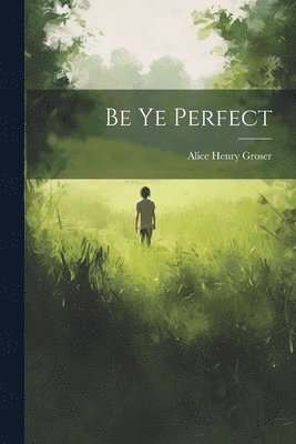Alice Henry Groser - Be Ye Perfect, Häftad