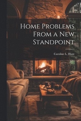 Caroline L Hunt, Caroline L. Hunt - Home Problems From a New Standpoint, Häftad