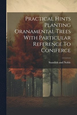 Practical Hints Planting Oranamental Trees With Particular Reference To Coniferce 1