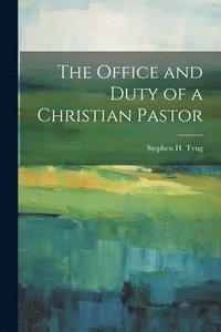 bokomslag The Office and Duty of a Christian Pastor