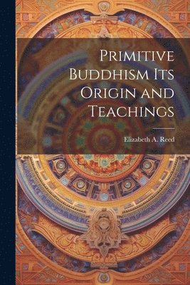 bokomslag Primitive Buddhism Its Origin and Teachings