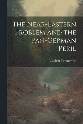 bokomslag The Near-Eastern Problem and the Pan-German Peril