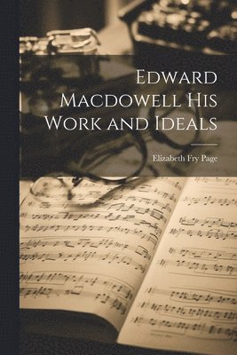 bokomslag Edward Macdowell his Work and Ideals