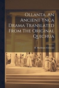 bokomslag Ollanta. An Ancient Ynca Drama Translated From The Original Quichua