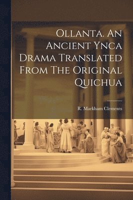 Ollanta. An Ancient Ynca Drama Translated From The Original Quichua 1