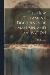 bokomslag New Testament Doctrines of Man, Sin, and Salvation