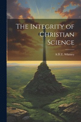 A D T Whitney, A. D. T. Whitney, A.D.T. Whitney - Integrity of Christian Science, Häftad