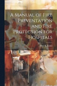 bokomslag A Manual of Fire Preventation and Fire Protection for Hospitals