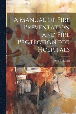 A Manual of Fire Preventation and Fire Protection for Hospitals 1