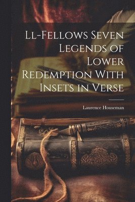 Ll-Fellows Seven Legends of Lower Redemption With Insets in Verse 1
