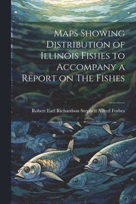 bokomslag Maps Showing Distribution of Illinois Fishes to Accompany a Report on The Fishes
