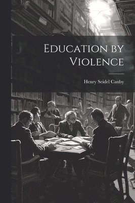 Henry Seidel Canby - Education by Violence, Häftad
