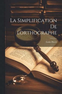 Louis Havet - Simplification de Lorthographe, Häftad