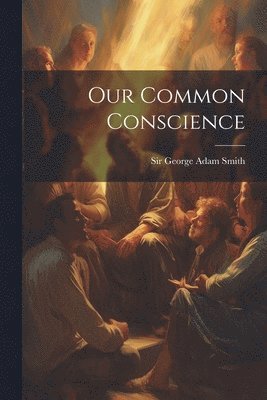 George Adam Smith, Sir George Adam Smith - Our Common Conscience, Häftad