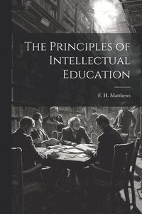 bokomslag Principles of Intellectual Education