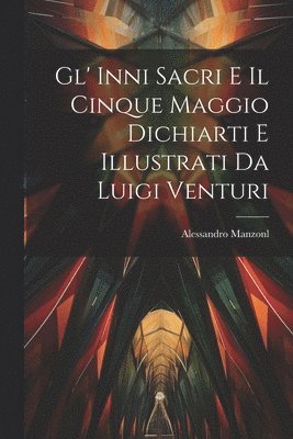 Gl' Inni Sacri E Il Cinque Maggio Dichiarti E Illustrati Da Luigi Venturi 1