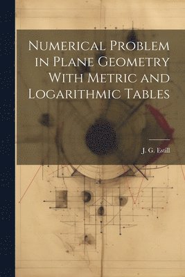 bokomslag Numerical Problem in Plane Geometry With Metric and Logarithmic Tables