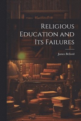 bokomslag Religious Education and Its Failures