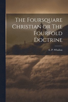 Foursquare Christian or The Fourfold Doctrine
