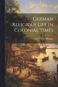 bokomslag German Religious Life in Colonial Times