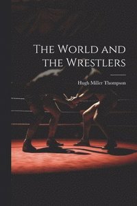 bokomslag The World and the Wrestlers